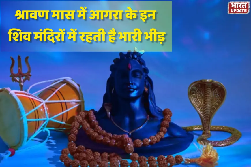 सावन में जरूर करें आगरा के इन प्रसिद्ध शिव मंदिरों के दर्शन, भक्तों की उमड़ती है भारी भीड़